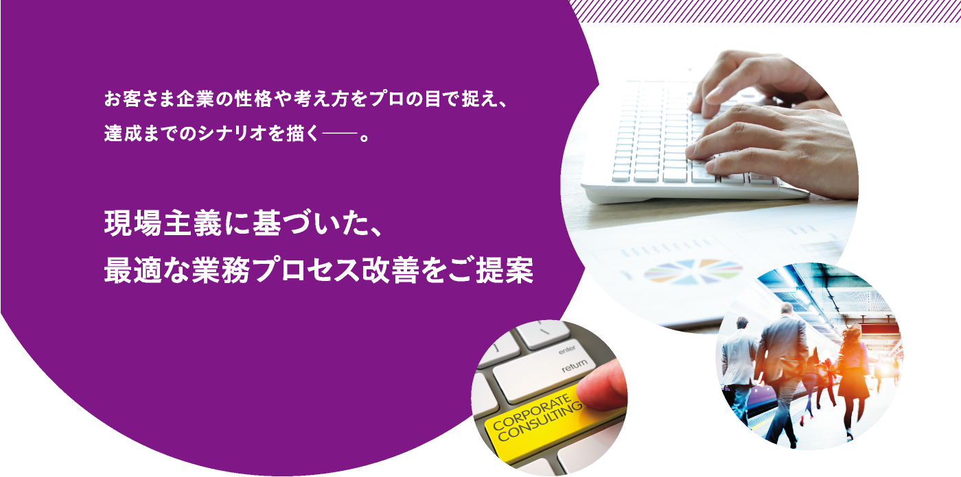 現場主義に基づいた、最適な業務プロセス改善をご提案