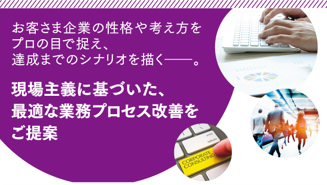 現場主義に基づいた、最適な業務プロセス改善をご提案